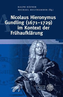Ralph Hafner, Michael Multhammer - Nicolaus Hieronymus Gundling (1671-1729) Im Kontext Der Fruhaufklarung, Inbunden