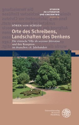 Soren Vom Schloss - Orte Des Schreibens, Landschaften Des Denkens: Die Romische Villa ALS 'Secessus Litterarius' Und Ihre Rezeption Im Deutschen 18. Jahrhundert, Inbunden