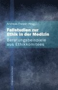 Fallstudien zur Ethik in der Medizin. Beratungsbeispiele aus Ethikkommitees