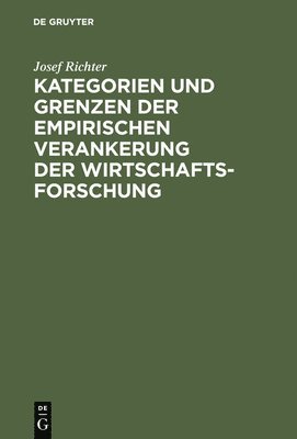 Josef Richter - Kategorien Und Grenzen Der Empirischen Verankerung Der Wirtschaftsforschung, Inbunden