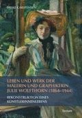 Leben Und Werk Der Malerin Und Graphikerin Julie Wolfthorn (1864 - 1944): Rekonstruktion Eines Kunstlerinnenlebens
