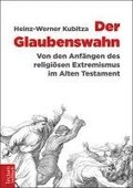 Der Glaubenswahn: Von Den Anfangen Des Religiosen Extremismus Im Alten Testament