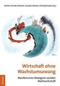 Wirtschaft Ohne Wachstumszwang: Manifest Einer Okologisch-Sozialen Marktwirtschaft
