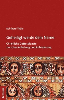 Reinhard Thole - Geheiligt Werde Dein Name: Christliche Gottesdienste Zwischen Anbetung Und Anbiederung, Häftad