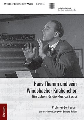 Frohmut Gerheuser - Hans Thamm Und Sein Windsbacher Knabenchor: Ein Leben Fur Die Musica Sacra, Inbunden