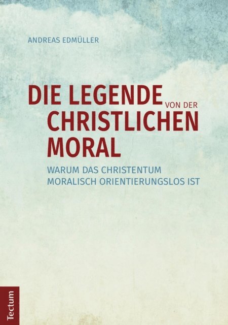 Andreas Edmuller - Die Legende von der christlichen Moral, E-bok