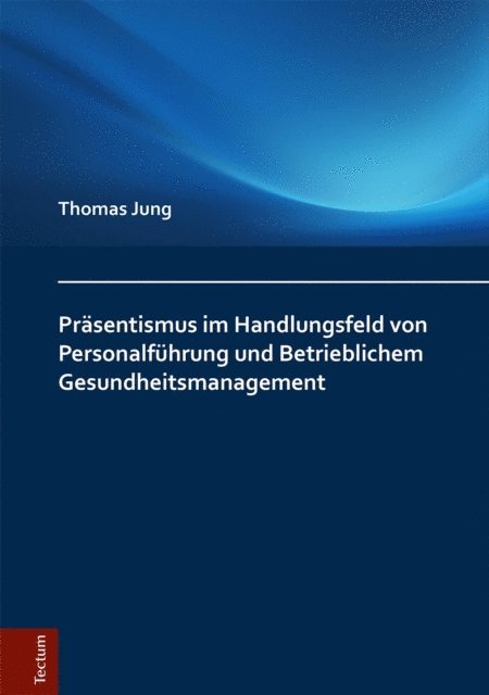 Thomas Jung - Präsentismus im Handlungsfeld von Personalführung und Betrieblichem Gesundheitsmanagement, E-bok
