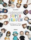 Amigurumi Superfrauen. Hkel-Anleitungen fr 15 Frauen, die die Welt verndert haben