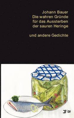 Johann Bauer - wahren Gründe für das Aussterben der sauren Heringe und andere Gedichte, Häftad