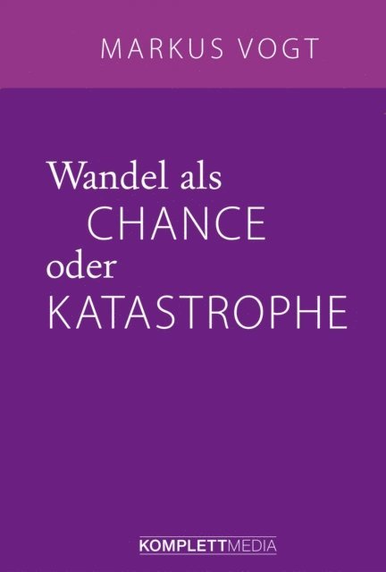 Markus Vogt - Wandel als Chance oder Katastrophe, E-bok