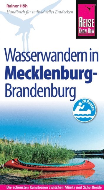 Rainer Hoh - Reise Know-How Mecklenburg / Brandenburg: Wasserwandern Die 20 schönsten Kanutouren zwischen Müritz und Schorfheide: Reiseführer für individuelles Entdecken, E-bok