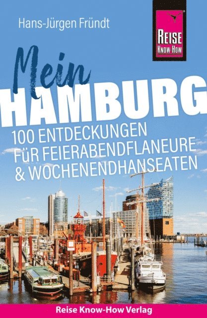 Hans-Jurgen Frundt - Reise Know-How Reiseführer Mein Hamburg: 100 Entdeckungen für Feierabendflaneure und Wochenendhanseaten, E-bok