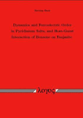 Bettina Beck - Dynamics and Ferroelectric Order in Pyridinium Salts, and Host-Guest Interaction of Benzene on Faujasite, Häftad