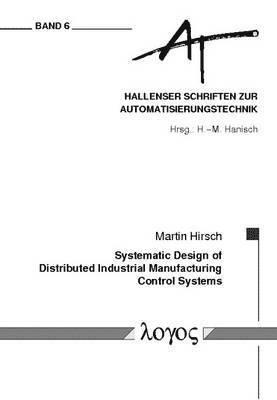 Martin Hirsch - Systematic Design of Distributed Industrial Manufacturing Control Systems, Häftad