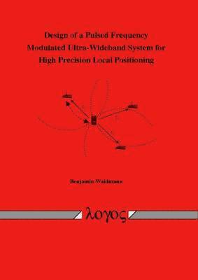 Benjamin Waldmann - Design of a Pulsed Frequency Modulated Ultra-Wideband System for High Precision Local Positioning, Häftad. Tillgänglighet: Lägg i varukorg