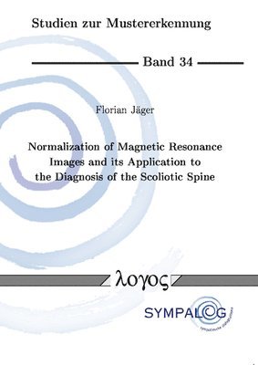 Florian Jäger - Normalization of Magnetic Resonance Images and its Application to the Diagnosis of the Scoliotic Spine, Häftad