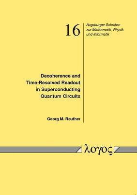 Georg M. Reuther - Decoherence and Time-Resolved Readout in Superconducting Quantum Circuits (Dekoh�Renz Und Zeitaufgel�Sste Quantenmessung in Supraleitenden Schaltkreisen), Häftad