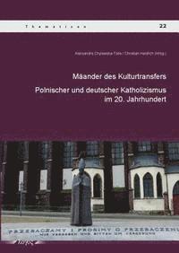 Aleksandra Chylewska-Tolle, Christian Heidrich - Maander Des Kulturtransfers Zwischen Dem Polnischen Und Deutschen Katholizismus Im 20. Jahrhundert: Polnischer Und Deutscher Katholizismus Im 20. Jahr, Häftad