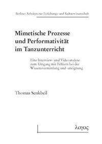 Thomas Senkbeil - Mimetische Prozesse Und Performativitat Im Tanzunterricht: Eine Interview- Und Videoanalyse Zum Umgang Mit Fehlern Bei Der Wissensvermittlung Und -Ane, Häftad