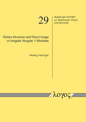 Hedwig Heizinger - Stokes Structure and Direct Image of Irregular Singular D-Modules, Häftad
