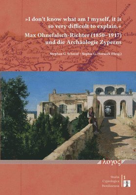 Stephan G. Schmid, Sophie G. Horacek - 'I Don't Know What Am I Myself, It Is So Very Difficult to Explain.': Max Ohnefalsch-Richter (1850-1917) Und Die Archaologie Zyperns, Häftad