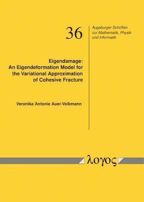 Veronika Auer-Volkmann - Eigendamage: an Eigendeformation Model for the Variational Approximation of Cohesive Fracture, Häftad