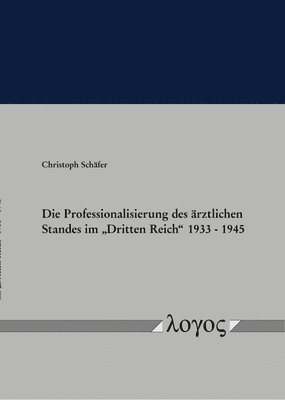 Christoph Schafer - Die Professionalisierung Des Arztlichen Standes Im 'Dritten Reich' 1933 - 1945, Häftad. Tillgänglighet: Tillfälligt slut