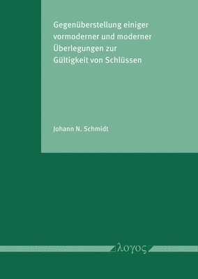Johann N. Schmidt - Gegenuberstellung Einiger Vormoderner Und Moderner Uberlegungen Zur Gultigkeit Von Schlussen, Häftad