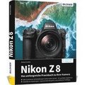 Nikon Z 8: Das umfangreiche Praxisbuch zu Ihrer Profi-Kamera