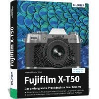 Kyra Sänger, Christian Sänger - Fujifilm X-T50: Das umfangreiche Praxisbuch zu Ihrer Kamera, Inbunden