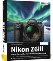 Kyra Sänger, Christian Sänger - Nikon Z6III: Das umfangreiche Praxisbuch zu Ihrer Kamera, Inbunden