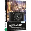 Fujifilm X-M5: Das umfangreiche Praxisbuch zu Ihrer Kamera