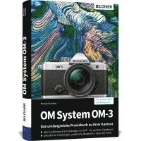 OM System OM-3: Das umfangreiche Praxisbuch zu Ihrer Kamera