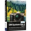 OM System OM-5 Mark II - Das umfangreiche Praxisbuch zu Ihrer Kamera