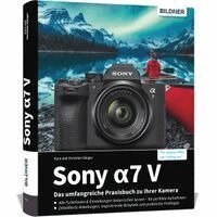 Christian Sänger, Kyra Sänger - Sony A7 V - Das umfangreiche Praxisbuch zu Ihrer Kamera, Inbunden