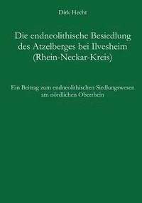 Die endneolithische Besiedlung des Atzelberges bei Ilvesheim (Rhein-Neckar-Kreis)