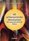 40 schamanische Weisheiten f�r herausfordernde Zeiten