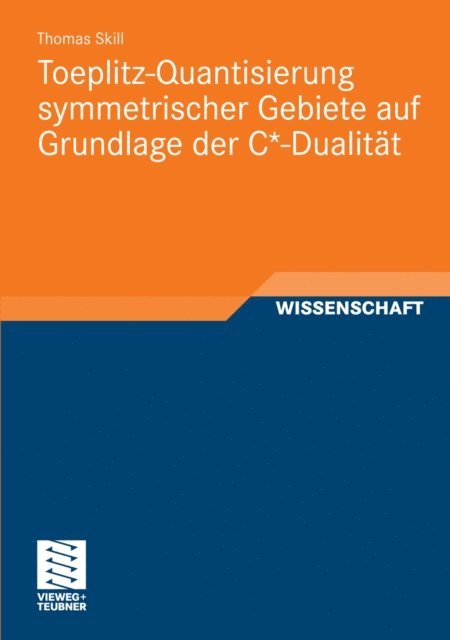Thomas Skill - Toeplitz-Quantisierung symmetrischer Gebiete auf Grundlage der C*-Dualität, E-bok