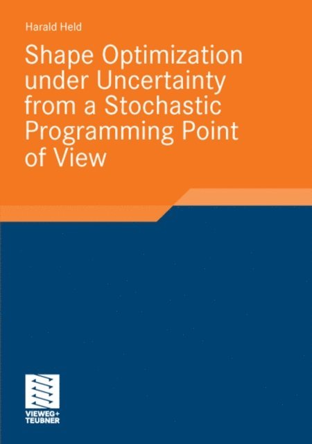 Harald Held - Shape Optimization under Uncertainty from a Stochastic Programming Point of View, E-bok