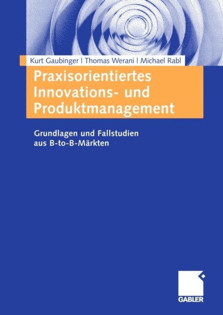 Michael Rabl, Thomas Werani, Kurt Gaubinger - Praxisorientiertes Innovations- und Produktmanagement, E-bok