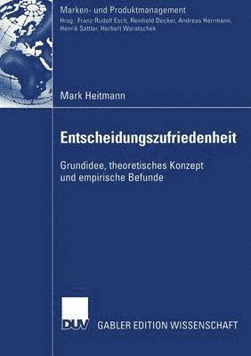 Mark Heitmann - Entscheidungszufriedenheit: Grundidee, Theoretisches Konzept Und Empirische Befunde, Häftad