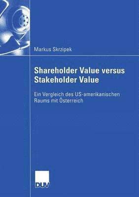 Shareholder Value Versus Stakeholder Value: Ein Vergleich Des Us-Amerikanischen Raums Mit Österreich