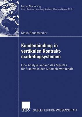 Kundenbindung in Vertikalen Kontraktmarketingsystemen: Eine Analyse Anhand Des Marktes Für Ersatzteile Der Automobilwirtschaft