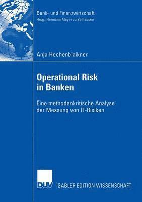 Anja Hechenblaikner - Operational Risk in Banken: Eine Methodenkritische Analyse Der Messung Von It-Risiken, Häftad