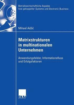 Mihael Adzic - Matrixstrukturen in Multinationalen Unternehmen: Anwendungsfelder, Informationsfluss Und Erfolgsfaktoren, Häftad