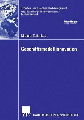 Geschäftsmodellinnovation: Initiierung Eines Systematischen Innovationsmanagements Für Geschäftsmodelle Auf Basis Lebenszyklusorientierter Frühaufklär