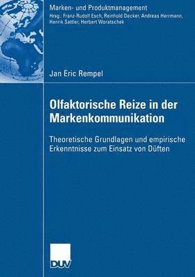Olfaktorische Reize in Der Markenkommunikation: Theoretische Grundlagen Und Empirische Erkenntnis Zum Einsatz Von Düften