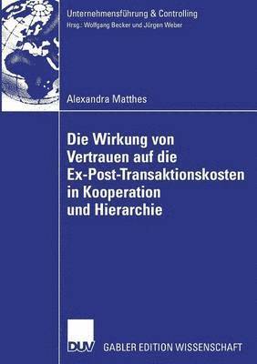 Alexandra Matthes - Die Wirkung Von Vertrauen Auf Die Ex-Post-Transaktionskosten in Kooperation Und Hierarchie, Häftad