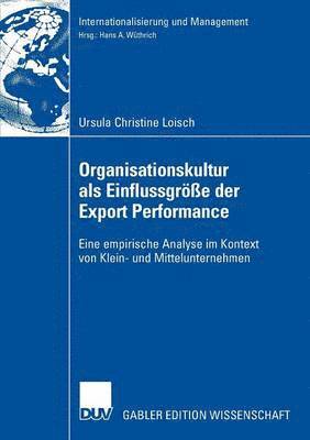 Ursula Christine Loisch - Organisationskultur ALS Einflussgröße Der Export Performance: Eine Empirische Analyse Im Kontext Von Klein- Und Mittelunternehmen, Häftad