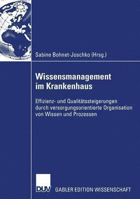 Sabine Bohnet-Joschko - Wissensmanagement Im Krankenhaus: Effizienz- Und Qualitätssteigerung Durch Versorgungsorientierte Organisation Von Wissen Und Prozessen, Häftad